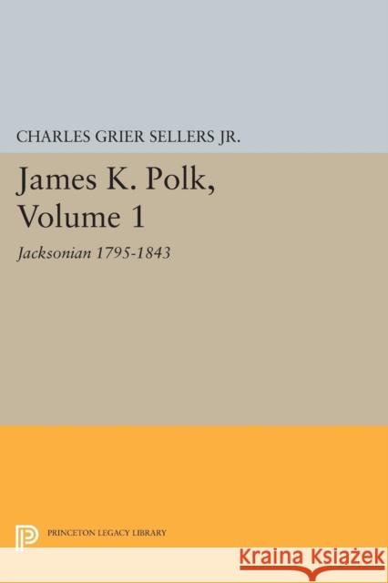 James K. Polk, Vol 1. Jacksonian Sellers, Charles Grier 9780691626734