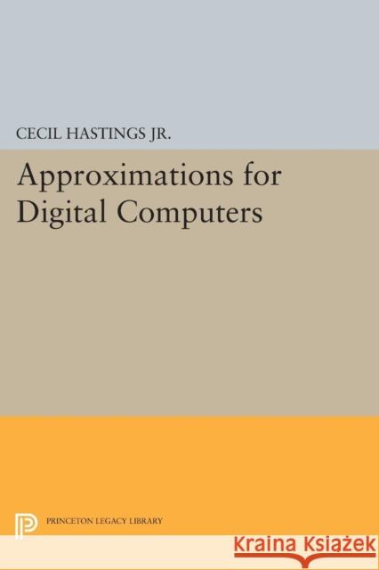 Approximations for Digital Computers Hastings, Cecil; Wayward, Jeanne T.; Wong, James P. 9780691626949