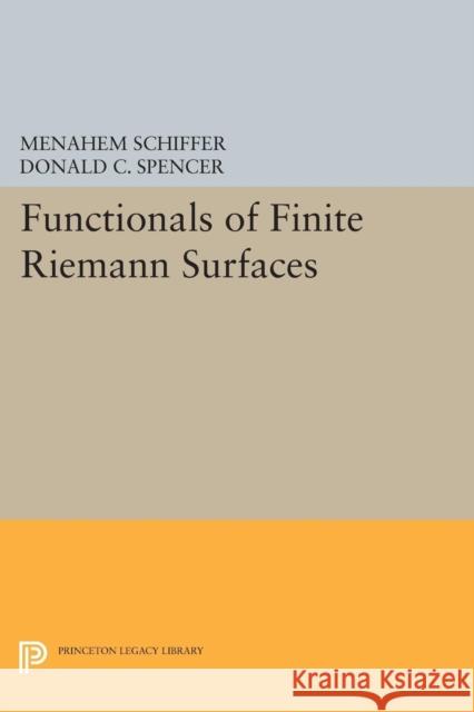 Functionals of Finite Riemann Surfaces Schiffer, Menahem; Spencer, Donald Clayton 9780691627045