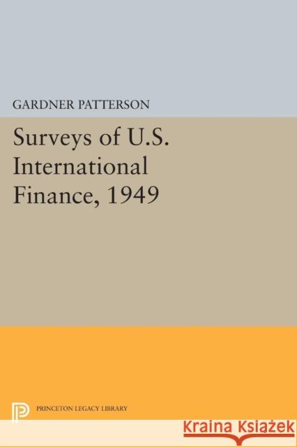 Surveys of U.S. International Finance, 1949 Gardner Patterson 9780691627168 Princeton University Press