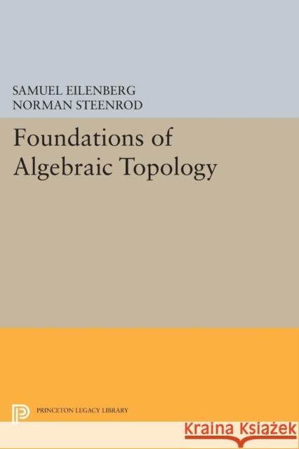 Foundations of Algebraic Topology Eilenberg, Samuel; Steenrod, Norman 9780691627236 John Wiley & Sons