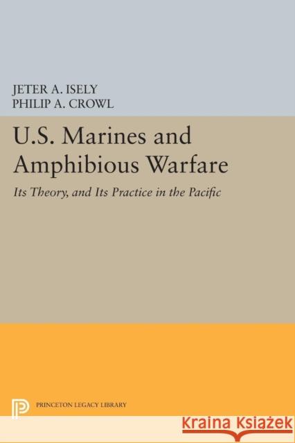 U.S. Marines and Amphibious Warfare Isely, Jeter A.; Crowl, Philip A. 9780691627342