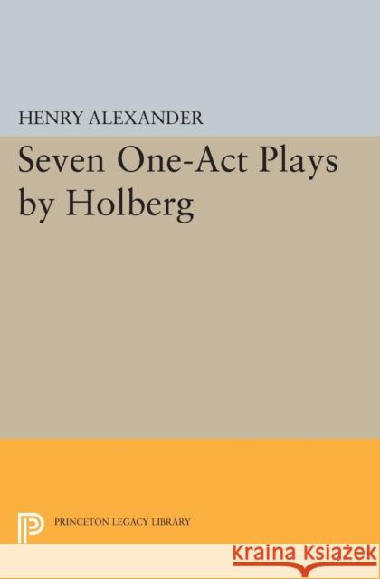 Seven One-Act Plays by Holberg Holberg, Ludvig; Alexander, Henry 9780691627441