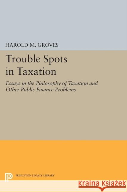 Trouble Spots in Taxation Groves, Harold Martin 9780691627564