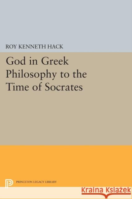 God in Greek Philosophy to the Time of Socrates Hack, Roy Kenneth 9780691627816 John Wiley & Sons