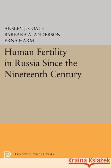 Human Fertility in Russia Since the Nineteenth Century Ansley Johnson Coale Barbara a. Anderson Erna Harm 9780691627991 Princeton University Press