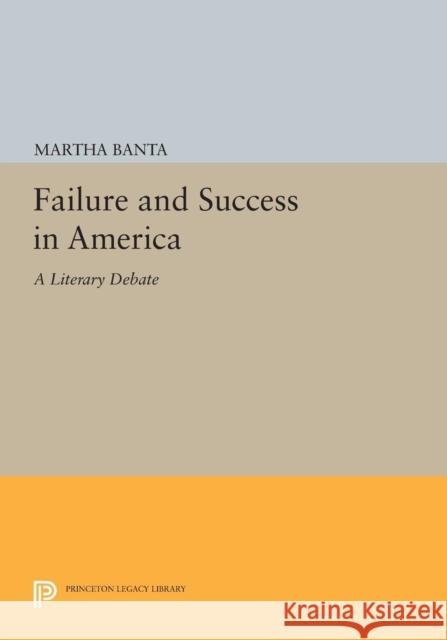 Failure & Success in America: A Literary Debate Martha Banta 9780691628035 Princeton University Press