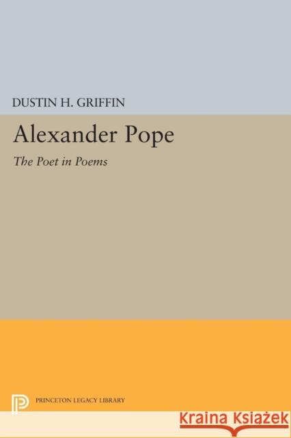 Alexander Pope: The Poet in Poems Dustin H. Griffin 9780691628066