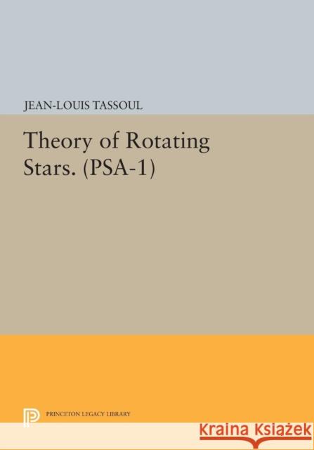 Theory of Rotating Stars. (Psa-1), Volume 1 Jean-Louis Tassoul 9780691628073