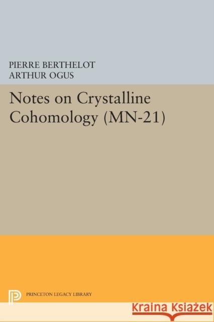 Notes on Crystalline Cohomology. (Mn-21) Pierre Berthelot Arthur Ogus 9780691628080 Princeton University Press