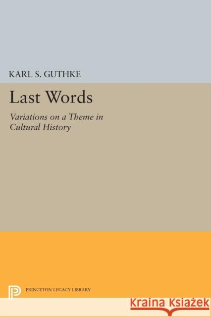 Last Words: Variations on a Theme in Cultural History Karl S. Guthke 9780691628158 Princeton University Press
