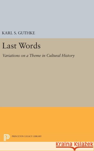 Last Words: Variations on a Theme in Cultural History Karl S. Guthke 9780691628554 Princeton University Press