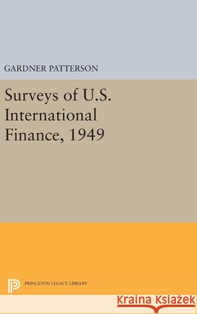 Surveys of U.S. International Finance, 1949 Gardner Patterson 9780691628721 Princeton University Press