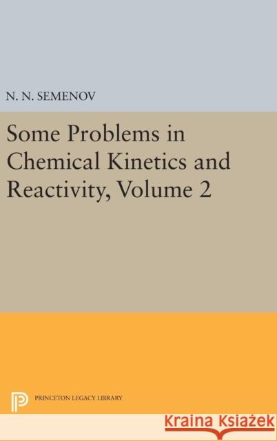 Some Problems in Chemical Kinetics and Reactivity, Volume 2 N. N. Semenov 9780691628806