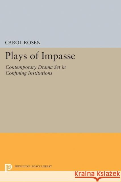 Plays of Impasse: Contemporary Drama Set in Confining Institutions Rosen, Charles 9780691628820