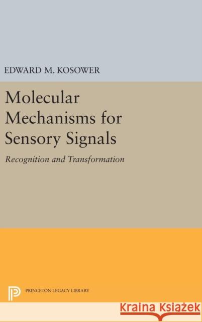 Molecular Mechanisms for Sensory Signals: Recognition and Transformation Edward M. Kosower 9780691628936 Princeton University Press