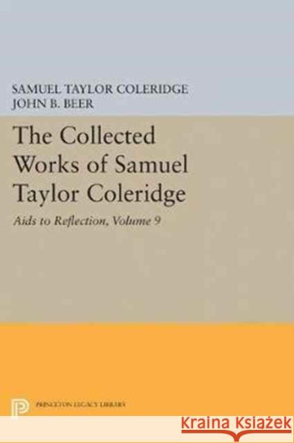 The Collected Works of Samuel Taylor Coleridge, Volume 9: AIDS to Reflection Samuel Taylor Coleridge John B. Beer 9780691629124 Princeton University Press
