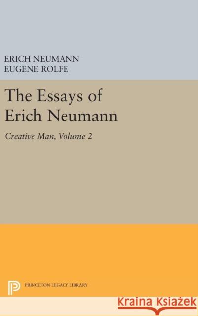 The Essays of Erich Neumann, Volume 2: Creative Man: Five Essays Erich Neumann Eugene Rolfe 9780691629186 Princeton University Press