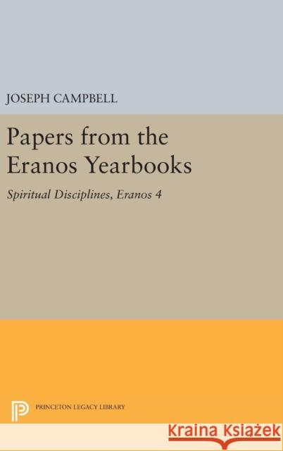 Papers from the Eranos Yearbooks, Eranos 4: Spiritual Disciplines Joseph Campbell 9780691629377 Princeton University Press