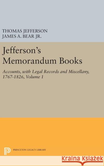 Jefferson's Memorandum Books, Volume 1: Accounts, with Legal Records and Miscellany, 1767-1826 Thomas Jefferson James a. Bea Lucia Stanton 9780691629506 Princeton University Press