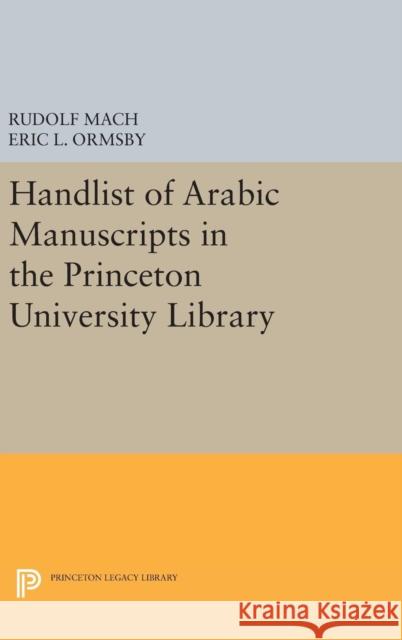 Handlist of Arabic Manuscripts (New Series) in the Princeton University Library Rudolf Mach Eric L. Ormsby 9780691629643