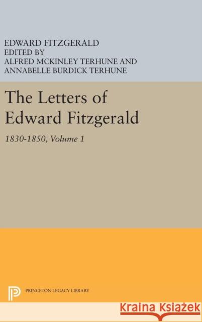 The Letters of Edward Fitzgerald, Volume 1: 1830-1850 Fitzgerald, Edward; Terhune, Alfred Mckinley; Terhune, Annabelle Burdi 9780691629780