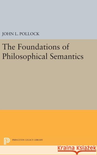 The Foundations of Philosophical Semantics John L. Pollock 9780691629896 Princeton University Press