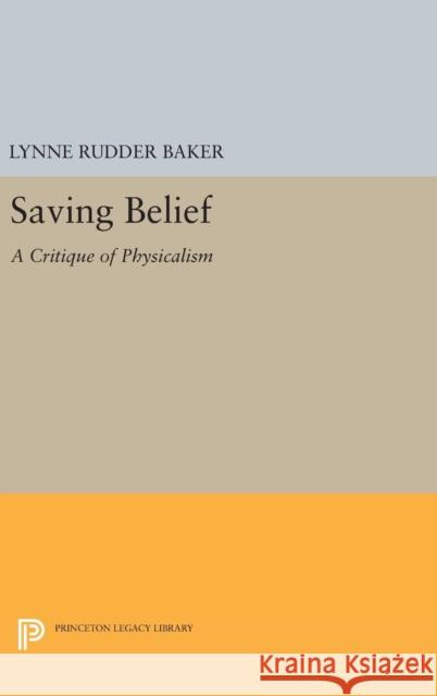 Saving Belief: A Critique of Physicalism Lynne Rudder Baker 9780691629919 Princeton University Press