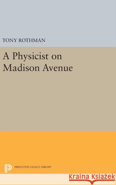 A Physicist on Madison Avenue Tony Rothman 9780691629933 Princeton University Press