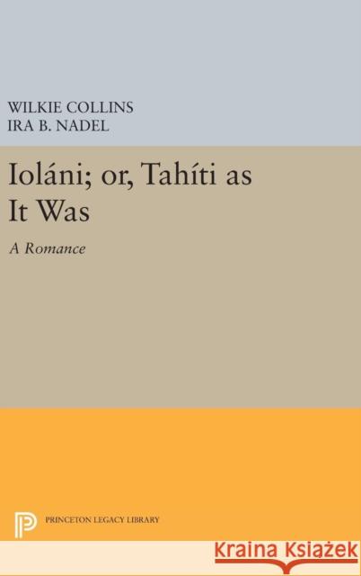 Ioláni; Or, Tahíti as It Was: A Romance Collins, Wilkie 9780691630359 Princeton University Press
