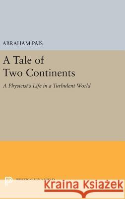 A Tale of Two Continents: A Physicist's Life in a Turbulent World Abraham Pais 9780691630403 Princeton University Press