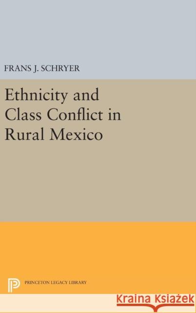 Ethnicity and Class Conflict in Rural Mexico Frans J. Schryer 9780691630519 Princeton University Press