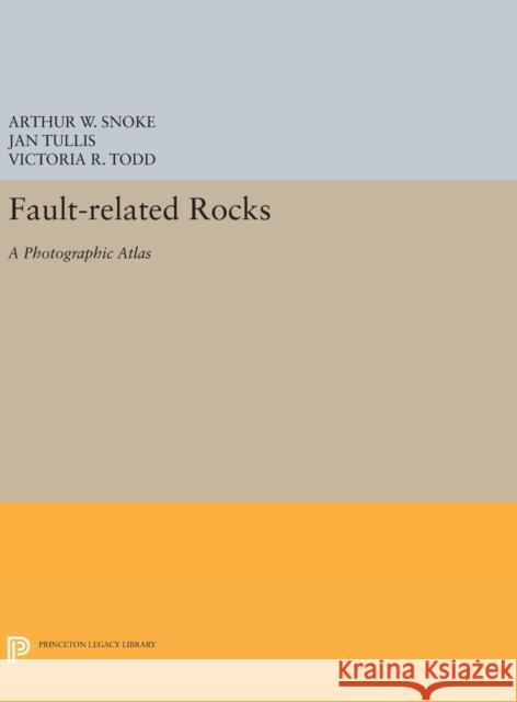 Fault-Related Rocks: A Photographic Atlas Arthur W. Snoke Jan Tullis Victoria R. Todd 9780691630564 Princeton University Press