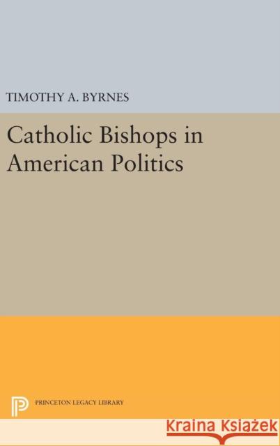 Catholic Bishops in American Politics Timothy A. Byrnes 9780691630670