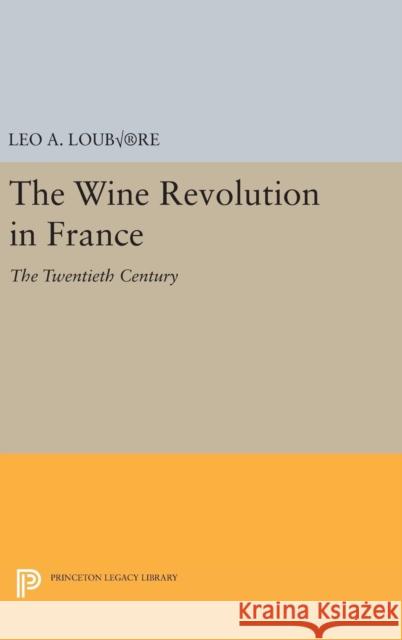 The Wine Revolution in France: The Twentieth Century Leo A. Loubere 9780691630687