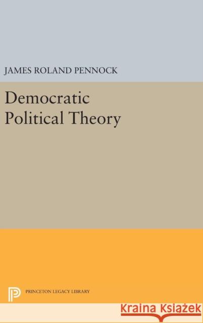 Democratic Political Theory James Roland Pennock 9780691630700 Princeton University Press