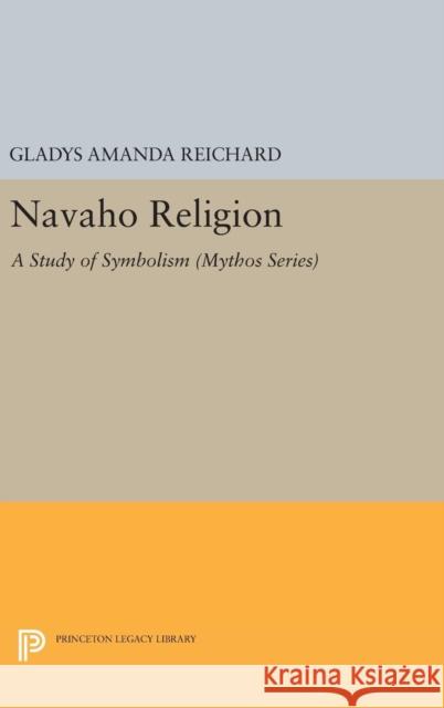Navaho Religion: A Study of Symbolism Gladys Amanda Reichard 9780691630816 Princeton University Press