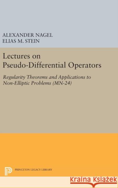Lectures on Pseudo-Differential Operators: Regularity Theorems and Applications to Non-Elliptic Problems. (Mn-24) Alexander Nagel Elias M. Stein 9780691630854 Princeton University Press