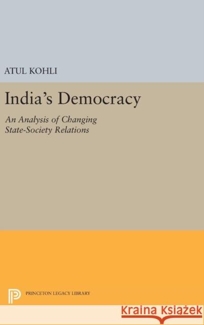 India's Democracy: An Analysis of Changing State-Society Relations Atul Kohli 9780691630861 Princeton University Press