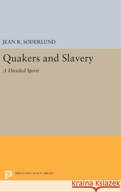 Quakers and Slavery: A Divided Spirit Jean R. Soderlund 9780691630878 Princeton University Press