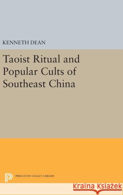 Taoist Ritual and Popular Cults of Southeast China Kenneth Dean 9780691630885