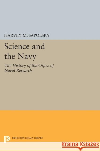 Science and the Navy: The History of the Office of Naval Research Harvey M. Sapolsky 9780691630908