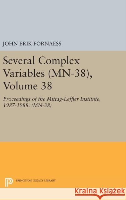 Several Complex Variables (Mn-38), Volume 38: Proceedings of the Mittag-Leffler Institute, 1987-1988. (Mn-38) John Erik Fornaess 9780691631073