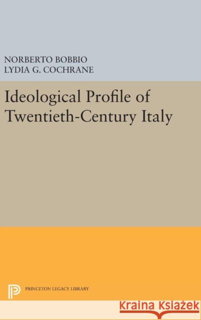 Ideological Profile of Twentieth-Century Italy Norberto Bobbio Lydia G. Cochrane 9780691631165 Princeton University Press