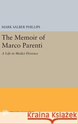 The Memoir of Marco Parenti: A Life in Medici Florence Mark Salber Phillips 9780691631196 Princeton University Press