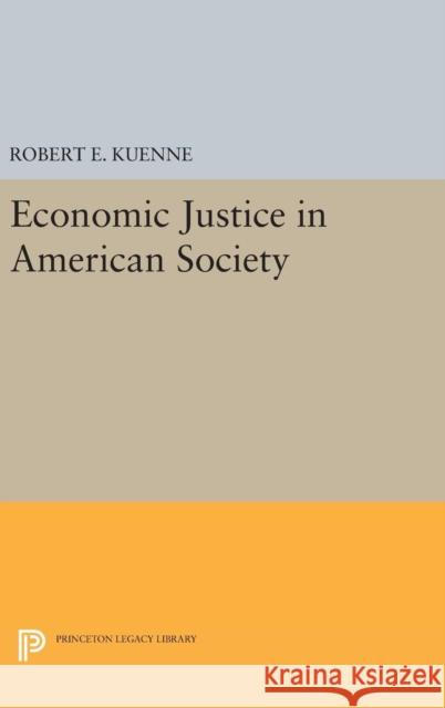 Economic Justice in American Society Robert E. Kuenne 9780691631202 Princeton University Press