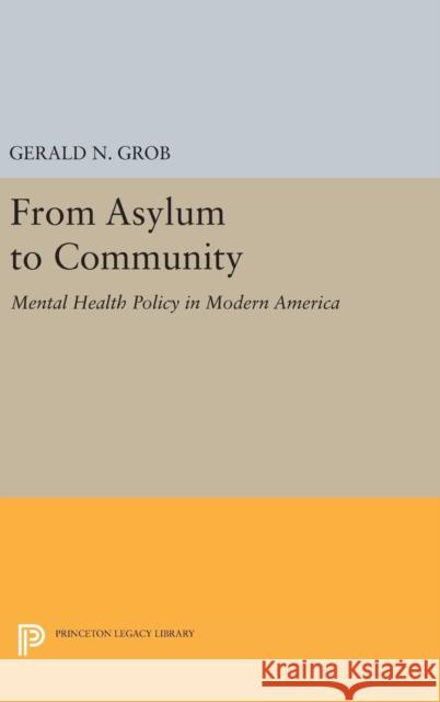 From Asylum to Community: Mental Health Policy in Modern America Gerald N. Grob 9780691631264 Princeton University Press