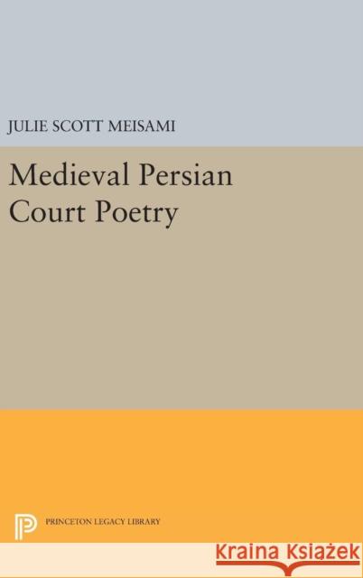 Medieval Persian Court Poetry Julie Scott Meisami 9780691631400 Princeton University Press