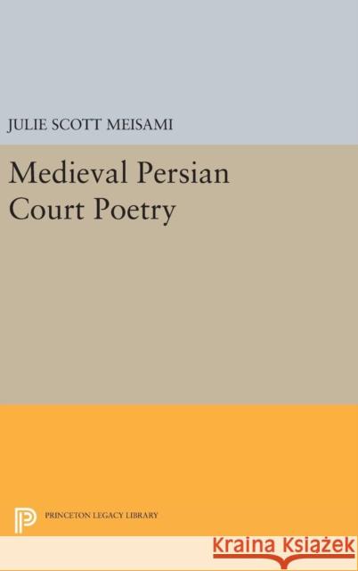 Medieval Persian Court Poetry Julie Scott Meisami 9780691631400