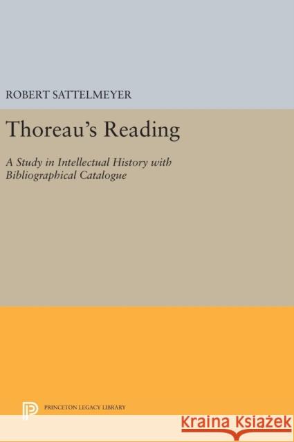 Thoreau's Reading: A Study in Intellectual History with Bibliographical Catalogue Robert Sattelmeyer 9780691631424 Princeton University Press